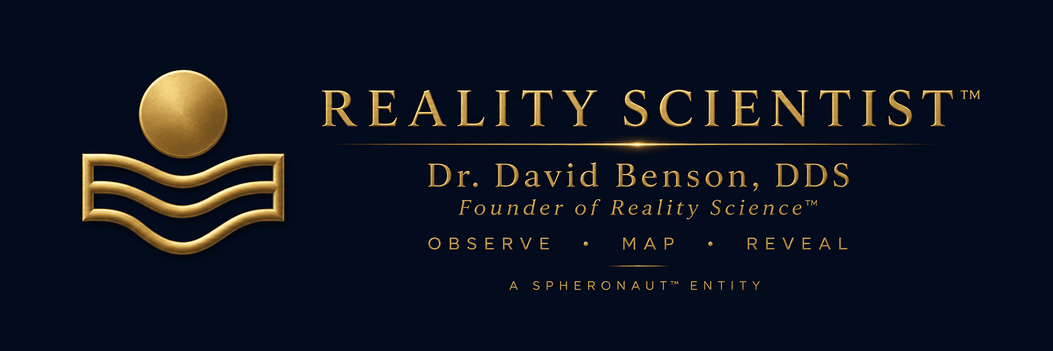 Dr. David Benson, DDS — Founder of Reality Science™. Observe · Map · Reveal. A Spheronaut™ Entity.